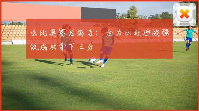法比奥赛后感言：全力以赴迎战强敌成功拿下三分