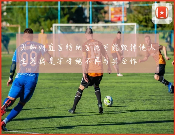 贝弗利直言特纳言论可能毁掉他人生若我是字母绝不再与其合作